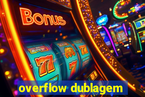 overflow dublagem